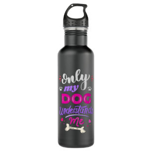 Only my dog understands me 710 ml water bottle