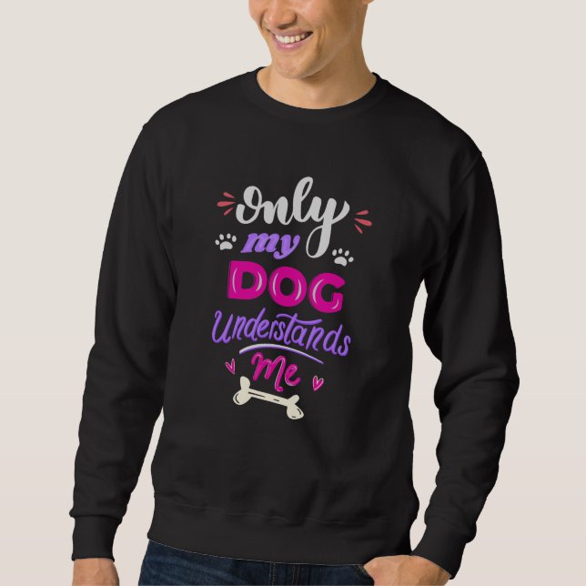 Only my dog understands me sweatshirt (Front)