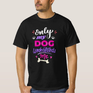 Only my dog understands me T-Shirt