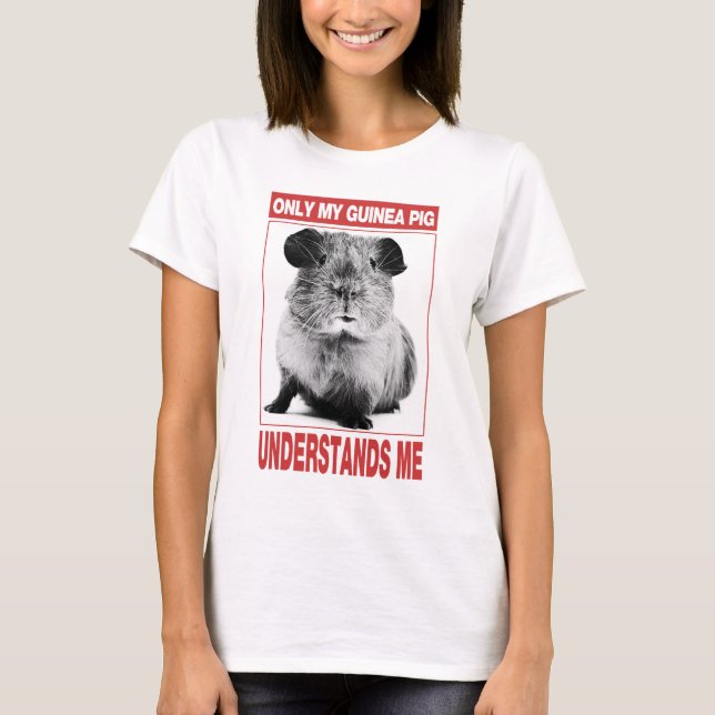 only my guinea pig understand me T-Shirt (Front)
