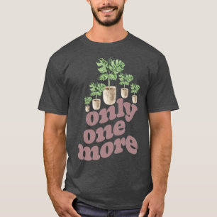 Only One More Plant Gardening Flower Horticulture T-Shirt