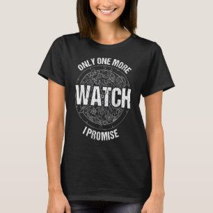 Only One More Watch Collecting Watches Watch Colle T-Shirt