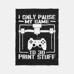 Only Pause My Game To 3d Print Stuff Funny Video G Fleece Blanket
