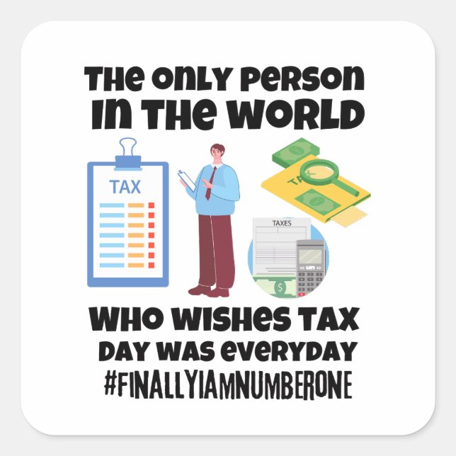 Only person who wishes tax day was everyday square sticker (Front)