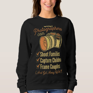 Only Photographer Can Shoot Families Photography Sweatshirt