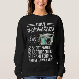 Only Photographers Can Shoot Families Photography Sweatshirt