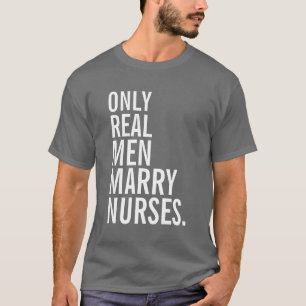 Only Real Men Marry Nurses T-Shirt