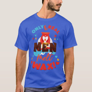 Only Real Men Melt Wax Funny Wax Melt Quotes T-Shirt