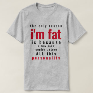 Only Reason I'm Fat  T-Shirt