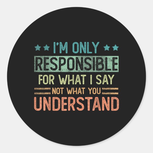 Only Responsible For What Say Not What Understand Classic Round Sticker (Front)