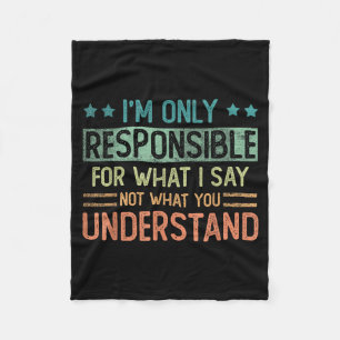 Only Responsible For What Say Not What Understand Fleece Blanket