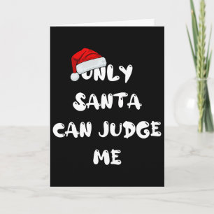 Only Santa Can Judge Me Card