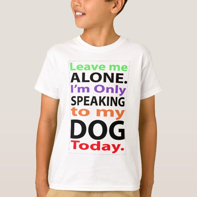 Only Speaking To My Dog Today #2 T-Shirt (Front)