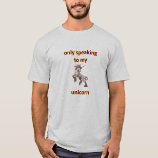 only speaking to my unicorn T-Shirt