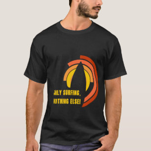 Only Surfing Nothing Else Bold Retro Surfboard Bea T-Shirt