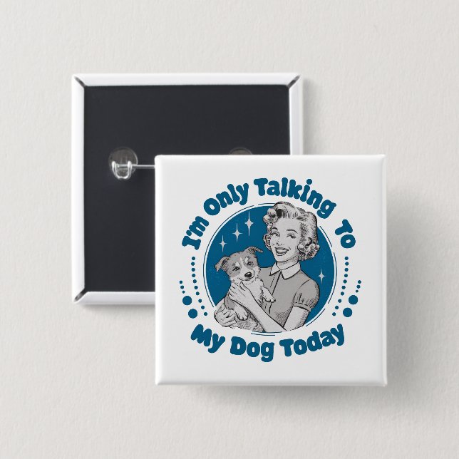 Only Talkin' to my Dog Day Blue 2 Inch Square Button (Front & Back)