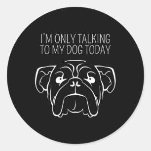 Only Talking To My Bulldog Today  Classic Round Sticker