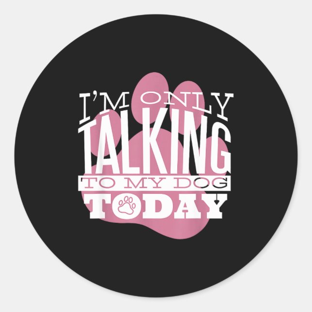 Only Talking To My Dog Today Funny Dog Lover Quote Classic Round Sticker (Front)