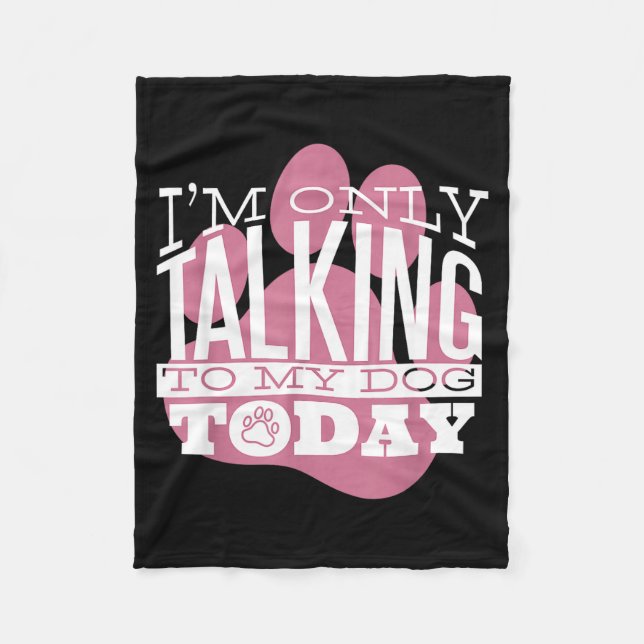 Only Talking To My Dog Today Funny Dog Lover Quote Fleece Blanket (Front)