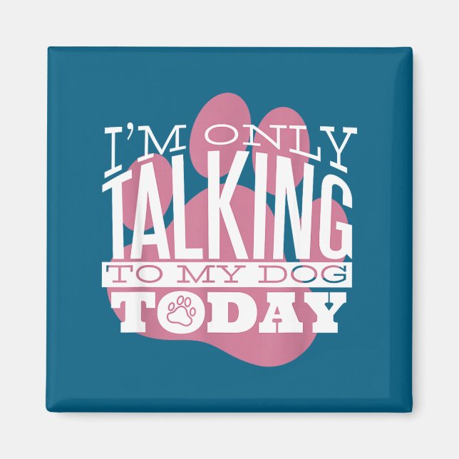 Only Talking To My Dog Today Funny Dog Lover Quote Magnet (Front)