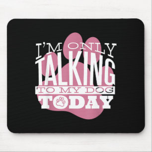 Only Talking To My Dog Today Funny Dog Lover Quote Mouse Pad