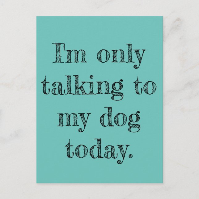 Only Talking to my Dog Today Postcard (Front)