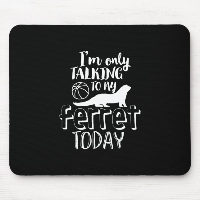 Only Talking To My Ferret Today Funny Animal Lover Mouse Pad (Front)