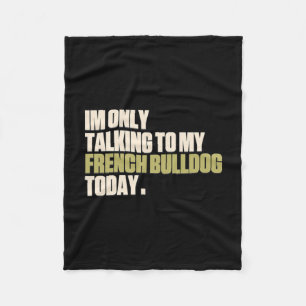 Only Talking To My French Bulldog Today  Fleece Blanket