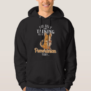 Only Talking To My Pomeranian Today Dog Pet Hoodie