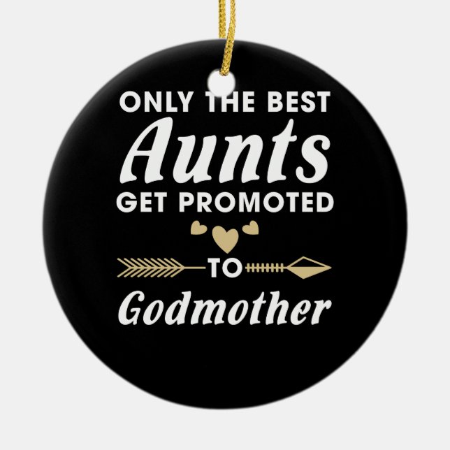 Only the Best Aunts Get Promoted to Godmother Ceramic Ornament (Front)