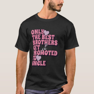 Only The Best Brothers Get Promoted To Uncle 2025 T-Shirt
