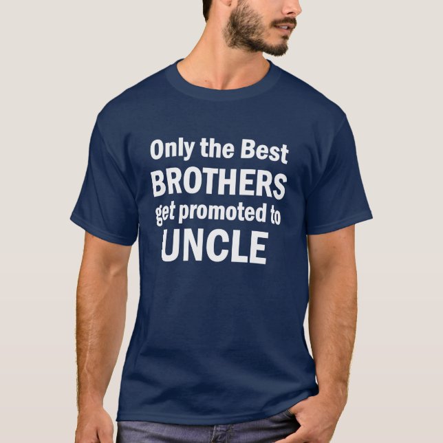 Only the Best Brothers get promoted to Uncle funny T-Shirt (Front)