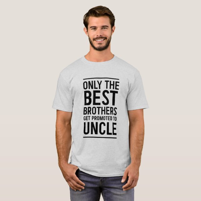 Only the Best Brothers Get Promoted to Uncle T-Shirt (Front Full)