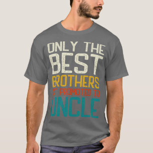 Only the best brothers get promoted to Uncle T-Shirt