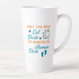 Only The Best Cat Dads Get Promoted To Human Dads Latte Mug