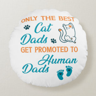 Only The Best Cat Dads Get Promoted To Human Dads Round Pillow