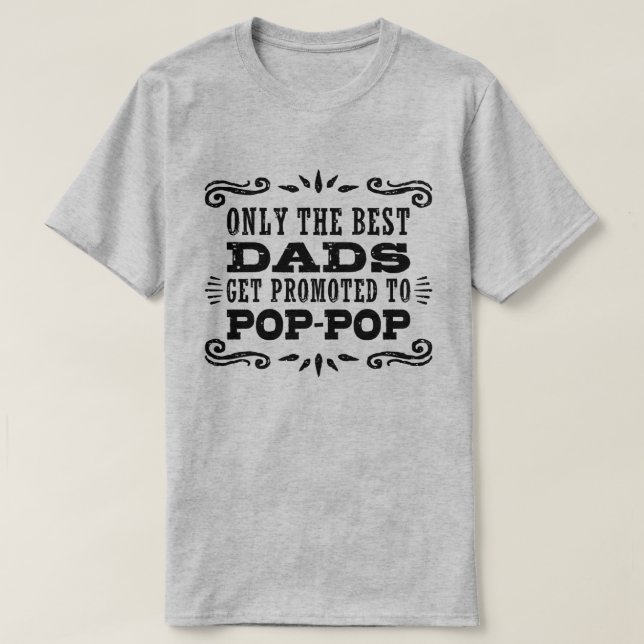 Only The Best Dads Get Promoted To Pop Pop T-Shirt (Design Front)