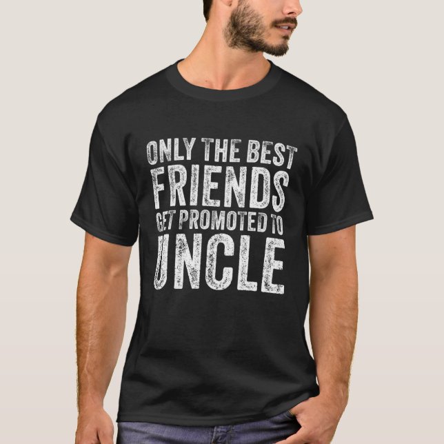 Only The Best Friends Get Promoted To Uncle Funny T-Shirt (Front)