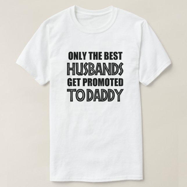 Only the best Husbands get promoted to Daddy funny T-Shirt (Design Front)