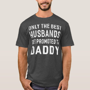 Only The Best Husbands Get Promoted To Daddy T-Shirt
