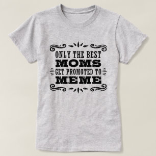 Only The Best Moms Get Promoted To Meme T-Shirt