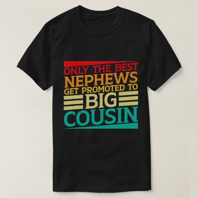 Only the Best Nephews get Promoted to Big Cousin - T-Shirt (Design Front)