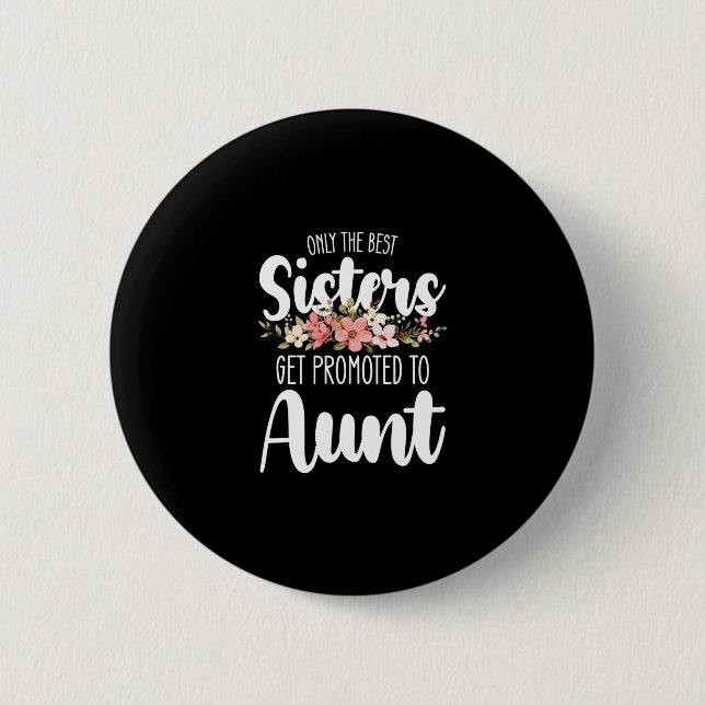 Only The Best Sisters Get Promoted To Aunt 2 Inch Round Button (Front)