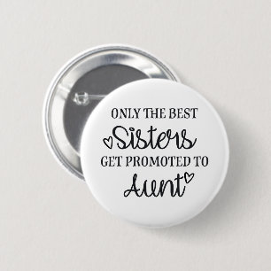 Only the best sisters get promoted to aunt ♥ 2 inch round button