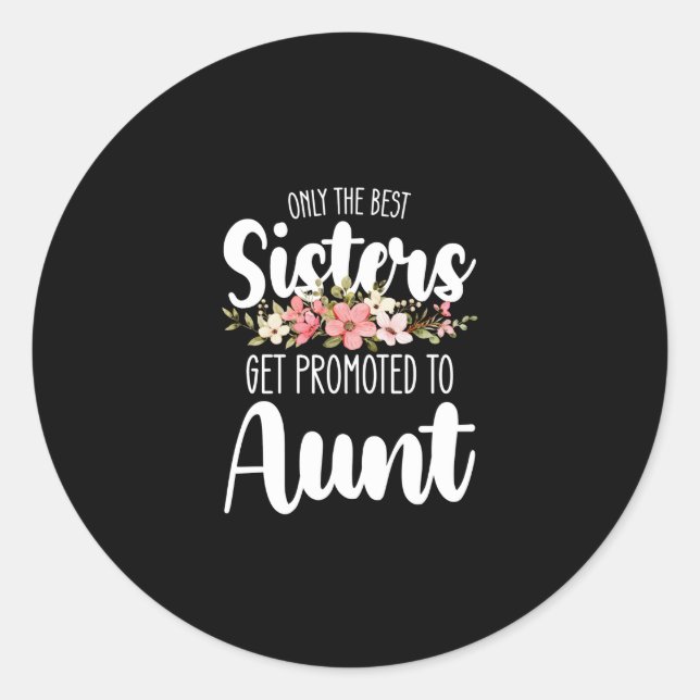 Only The Best Sisters Get Promoted To Aunt Classic Round Sticker (Front)