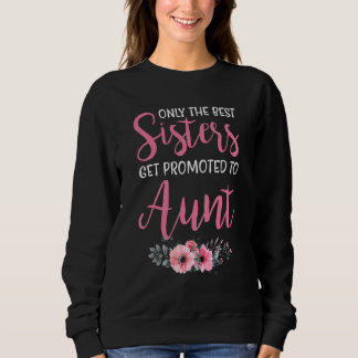Only The Best Sisters Get Promoted To Aunt Mother Sweatshirt