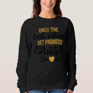 Only The Best Sisters Get Promoted To Aunt Pregnan Sweatshirt