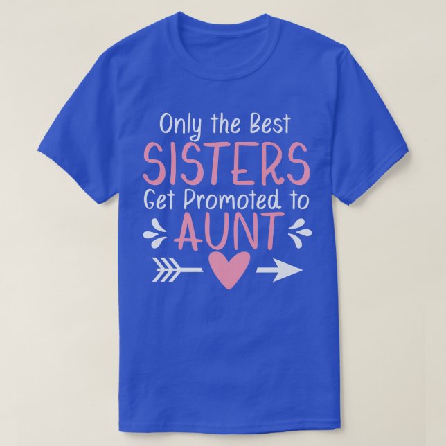 Only the Best Sisters Get Promoted to Aunt Pregnan T-Shirt (Design Front)