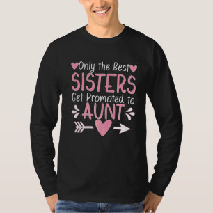 Only The Best Sisters Get Promoted To Aunt Pregnan T-Shirt