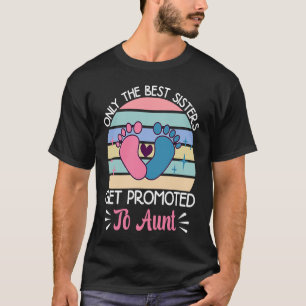 Only The Best Sisters Get Promoted To Aunt T-Shirt